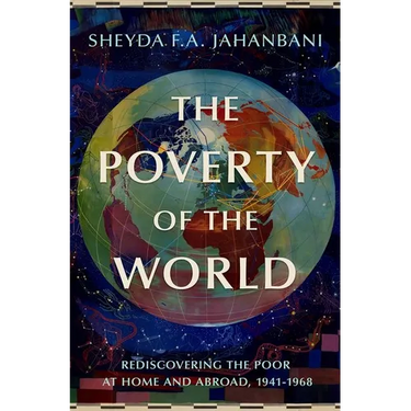 The Poverty of the World: Rediscovering the Poor at Home and Abroad, 1941-1968