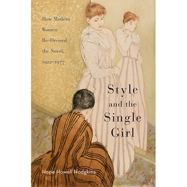 Style and the Single Girl: How Modern Women Re-Dressed the Novel, 1922-1977