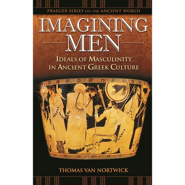 Imagining Men: Ideals of Masculinity in Ancient Greek Culture