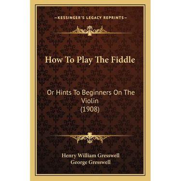 How To Play The Fiddle: Or Hints To Beginners On The Violin (1908)