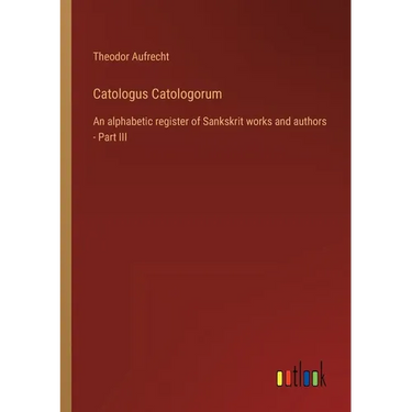 Catologus Catologorum: An alphabetic register of Sankskrit works and authors - Part III