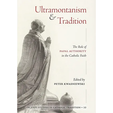 Ultramontanism and Tradition: The Role of Papal Authority in the Catholic Faith