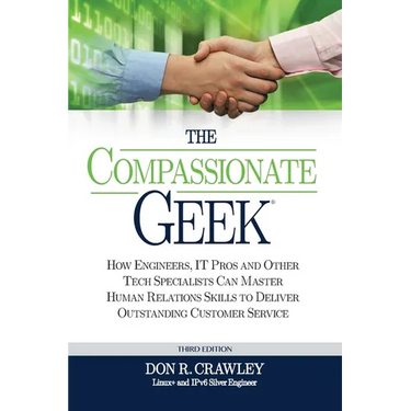 The Compassionate Geek: How Engineers, IT Pros, and Other Tech Specialists Can Master Human Relations Skills to Deliver Outstanding Customer Service