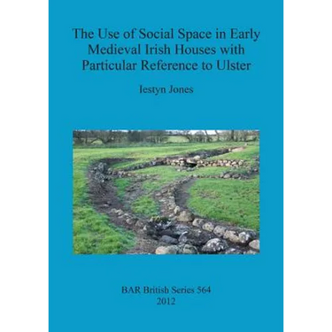 The Use of Social Space in Early Medieval Irish Houses with Particular Reference to Ulster