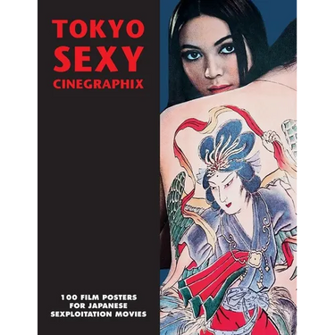 Tokyo Sexy Cinegraphix: 100 Film Posters For Japanese Sexploitation Movies