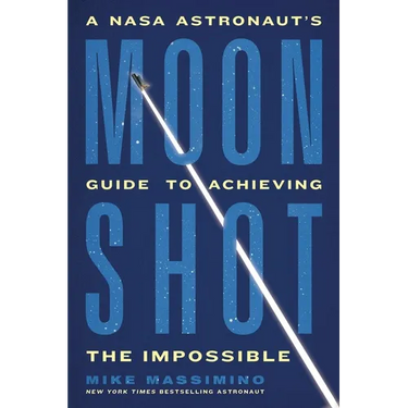 Moonshot: A NASA Astronaut's Guide to Achieving the Impossible