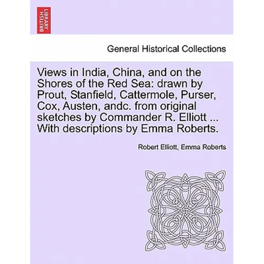 Views in India, China, and on the Shores of the Red Sea: Drawn by Prout, Stanfield, Cattermole, Purser, Cox, Austen, Andc. from Original Sketches by C