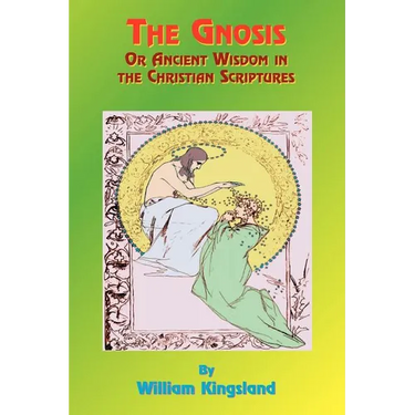 The Gnosis or Ancient Wisdom in the Christian Scriptures: Or the Wisdom in a Mystery
