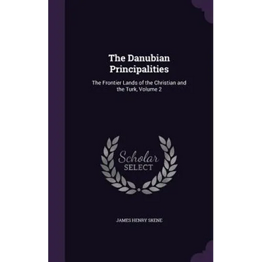 The Danubian Principalities: The Frontier Lands of the Christian and the Turk, Volume 2