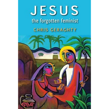 Jesus the Forgotten Feminist