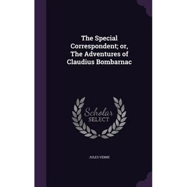 The Special Correspondent; or, The Adventures of Claudius Bombarnac
