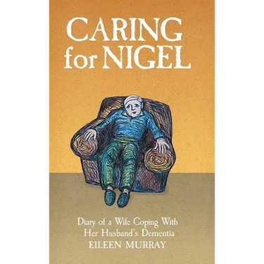 Caring for Nigel: Diary of a Wife Coping With Her Husband's Dementia