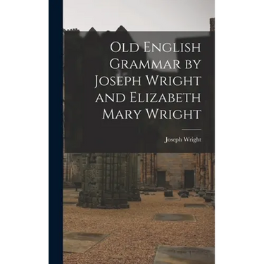 Old English Grammar by Joseph Wright and Elizabeth Mary Wright