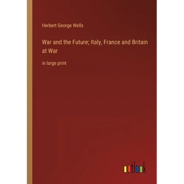 War and the Future; Italy, France and Britain at War: in large print
