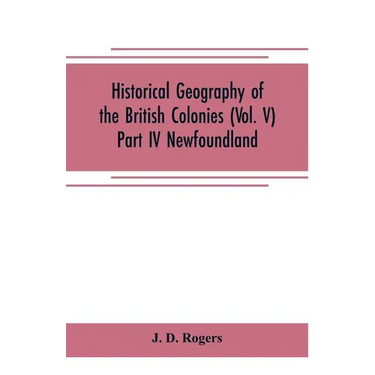 Historical Geography of the British Colonies (Vol. V)-Part IV Newfoundland