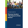 A Study Guide for Thomas Hardy's "The Return of the Native"