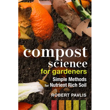 Compost Science for Gardeners: Simple Methods for Nutrient-Rich Soil