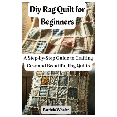 Diy Rag Quilt for Beginners: A Step-by-Step Guide to Crafting Cozy and Beautiful Rag Quilts