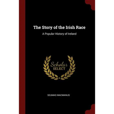 The Story of the Irish Race: A Popular History of Ireland