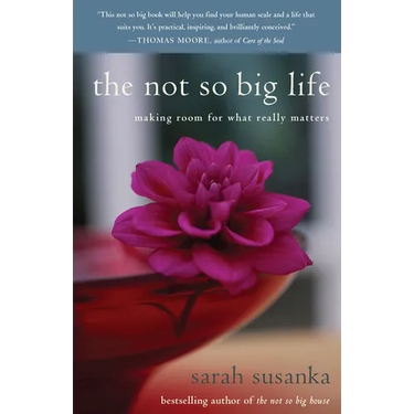 The Not So Big Life: Making Room for What Really Matters