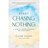 Start Chasing Nothing: A Guide to Lasting Happiness and Inner Peace