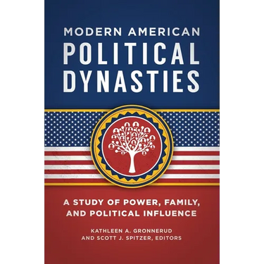 Modern American Political Dynasties: A Study of Power, Family, and Political Influence