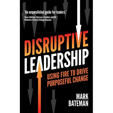 Disruptive Leadership: Using fire to drive purposeful change