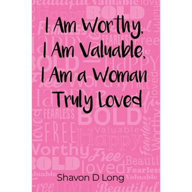 I Am Worthy, I Am Valuable, I Am a Woman Truly Loved