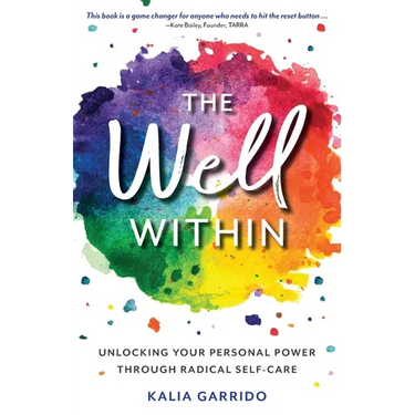 The Well Within: Unlocking Your Personal Power Through Radical Self-Care