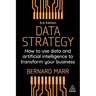 Data Strategy: How to Use Data and Artificial Intelligence to Transform Your Business