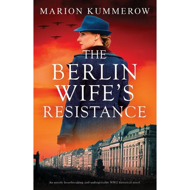 The Berlin Wife's Resistance: An utterly heartbreaking and unforgettable WW2 historical novel