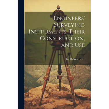 Engineers' Surveying Instruments, Their Construction, and Use