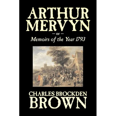 Arthur Mervyn or, Memoirs of the Year 1793 by Charles Brockden Brown, Fiction, Fantasy, Historical