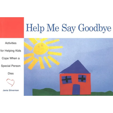 Help Me Say Goodbye: Activities for Helping Kids Cope When a Special Person Dies