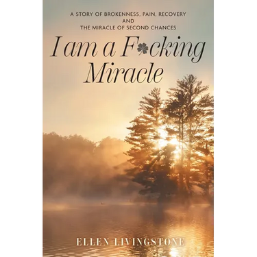 I am a F*cking Miracle: A Story of Brokenness, Pain, Recovery and the Miracle of Second Chances