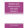 Bethada náem nÉrenn; Lives of Irish saints (Volume I) Introduction, Texts, Glossary