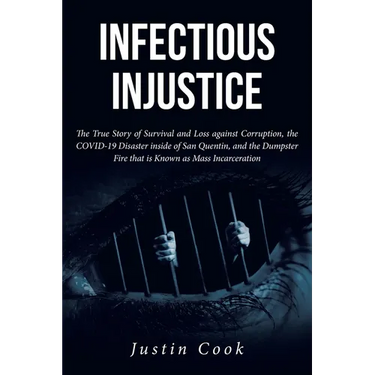 Infectious Injustice: The True Story of Survival and Loss against Corruption, the COVID-19 Disaster inside of San Quentin, and the Dumpster