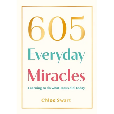 605 Everyday Miracles: Learning to Do What Jesus Did, Today