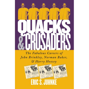 Quacks and Crusaders: The Fabulous Careers of John Brinkley, Norman Baker, and Harry Hoxsey