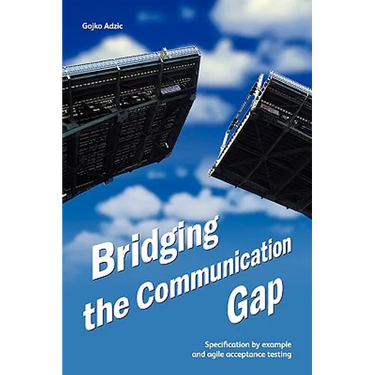 Bridging the Communication Gap: Specification by Example and Agile Acceptance Testing