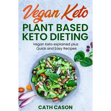 Vegan Keto - Plant Based Keto Dieting: Vegan Keto explained plus Quick and Easy Recipes
