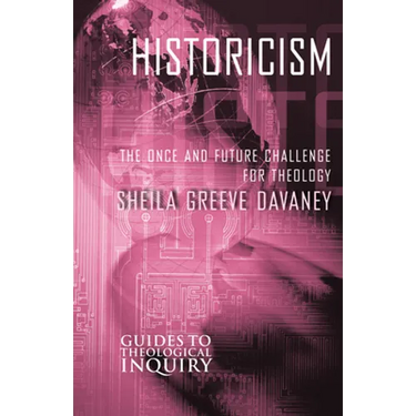 Historicism: The Once and Future Challenge for Theology