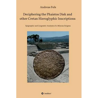 Deciphering the Phaistos Disk and other Cretan Hieroglyphic Inscriptions