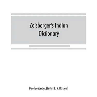 Zeisberger's Indian dictionary: English, German, Iroquois--the Onondaga and Algonquin--the Delaware