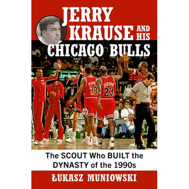 Jerry Krause and His Chicago Bulls: The Scout Who Built the Dynasty of the 1990s