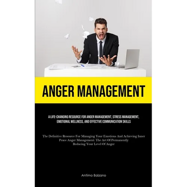 Anger Management: A Life-changing Resource For Anger Management, Stress Management, Emotional Wellness, And Effective Communication Skills (The Defini