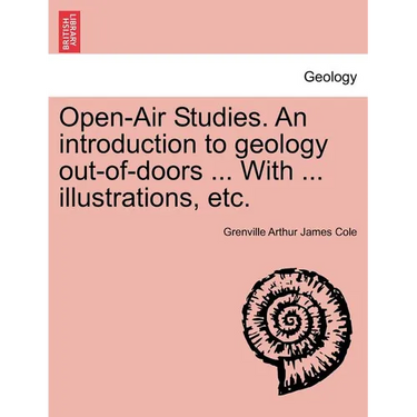 Open-Air Studies. an Introduction to Geology Out-Of-Doors ... with ... Illustrations, Etc.