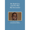 He Shall Live and Not Die: My Encounter