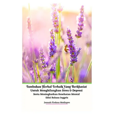 Tumbuhan Herbal Terbaik Yang Berkhasiat Untuk Menghilangkan Stres Dan Depresi Serta Meningkatkan Kesehatan Mental Edisi Bahasa Inggris