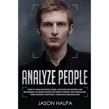 Analyze People: How to analyze people guide. Discover the secrets and techniques of manipulation for mind control and persuasion. Spee
